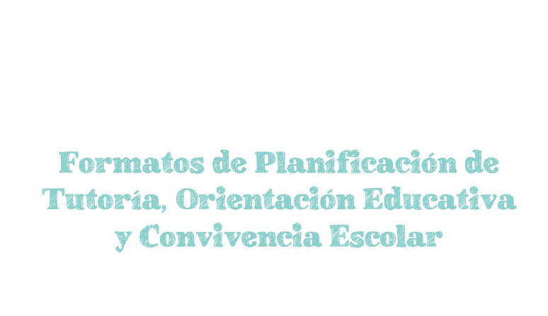 FORMATOS DE PLANIFICACIÓN DE TUTORÍA