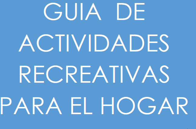 GUÍA DE ACTIVIDADES RECREATIVAS PARA EL HOGAR