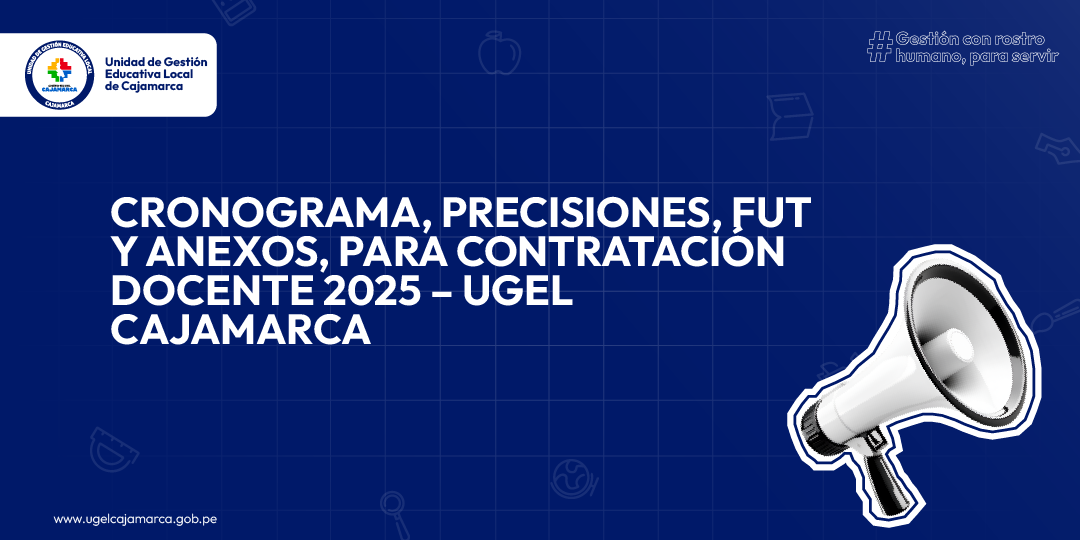 CRONOGRAMA, PRECISIONES, FUT Y ANEXOS, PARA CONTRATACIÓN DOCENTE 2025 – UGEL CAJAMARCA