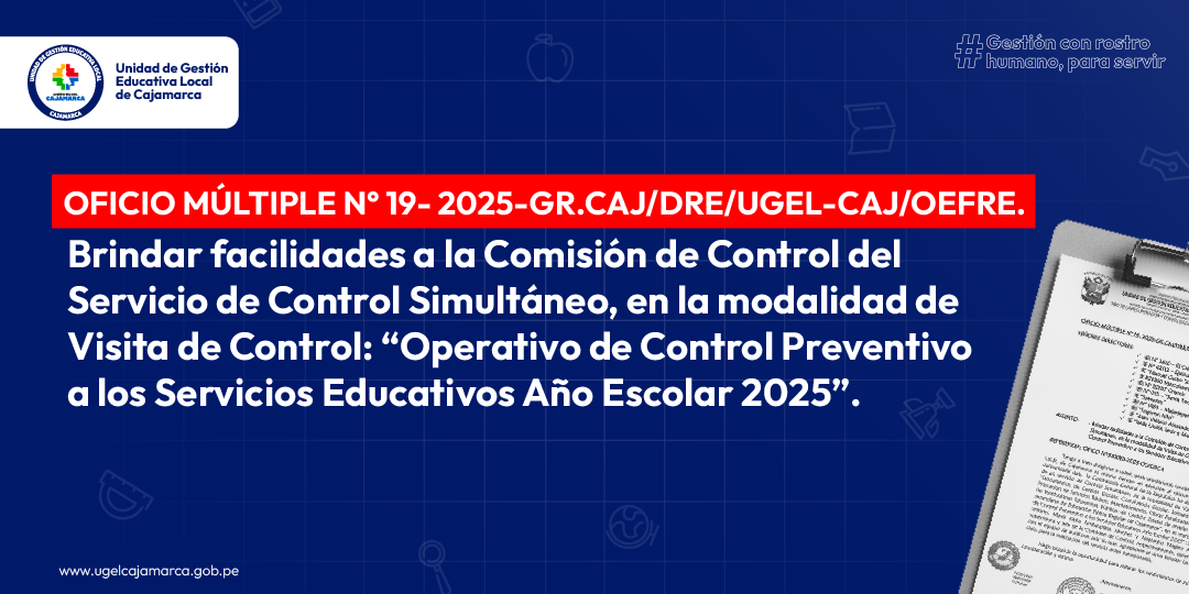 OFICIO MÚLTIPLE N° 19- 2025-GR.CAJ/DRE/UGEL-CAJ/OEFRE – Brindar facilidades a la Comisión de Control del Servicio de Control Simultáneo, en la modalidad de Visita de Control: “Operativo de Control Preventivo a los Servicios Educativos Año Escolar 2025”.
